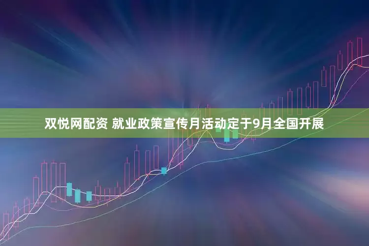 双悦网配资 就业政策宣传月活动定于9月全国开展